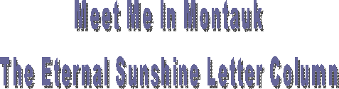 Meet Me In Montauk
The Eternal Sunshine Letter Column