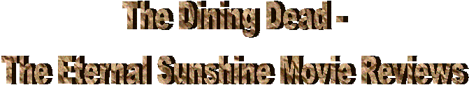 The Dining Dead -
The Eternal Sunshine Movie Reviews
