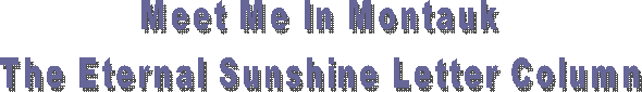 Meet Me In Montauk
The Eternal Sunshine Letter Column