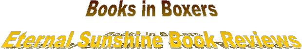 Books in Boxers
Eternal Sunshine Book Reviews