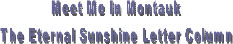 Meet Me In Montauk
The Eternal Sunshine Letter Column