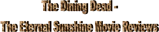 The Dining Dead -
The Eternal Sunshine Movie Reviews