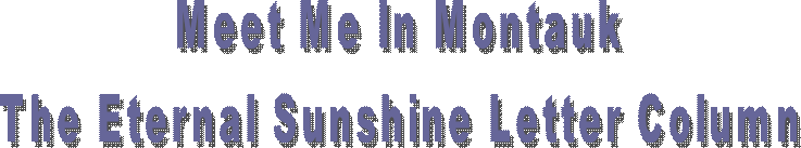 Meet Me In Montauk
The Eternal Sunshine Letter Column