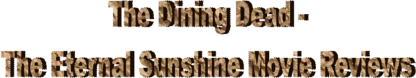 The Dining Dead -
The Eternal Sunshine Movie Reviews