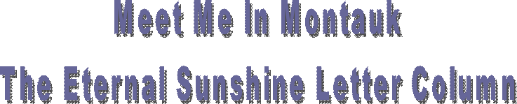 Meet Me In Montauk
The Eternal Sunshine Letter Column