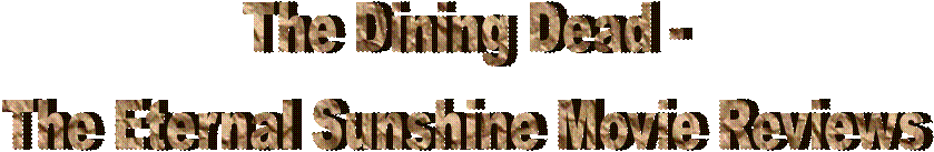 The Dining Dead -
The Eternal Sunshine Movie Reviews