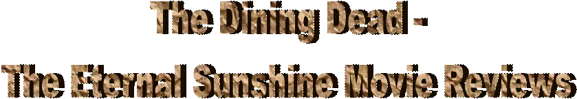 The Dining Dead -
The Eternal Sunshine Movie Reviews